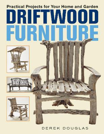 Driftwood Furniture: Practical Projects for Your Home and Garden by Derek Douglas
