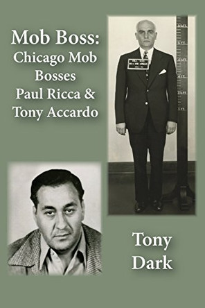 Mob Boss: Chicago Mob Bosses Paul Ricca and Tony Accardo by Tony Dark 9780985116910