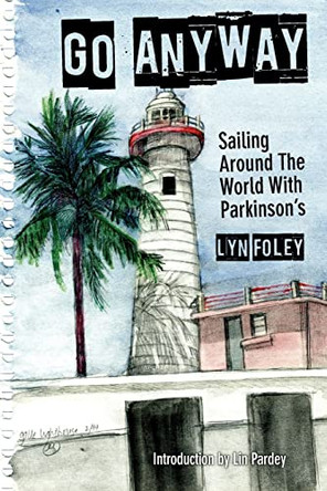 Go Anyway: Sailing Around the World with Parkinson's by Lin Pardey 9780985462406