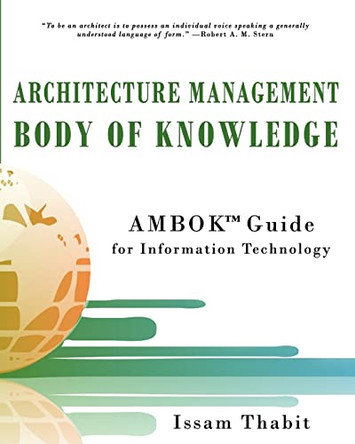 Architecture Management Body of Knowledge: AMBOK(TM) Guide for Information Technology by Issam Thabit 9780986862601