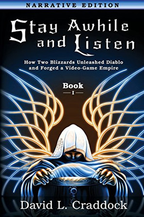 Stay Awhile and Listen: Book I Narrative Edition: How Two Blizzards Unleashed Diablo and Forged an Empire by Amie C E Kline 9780988409927