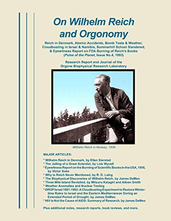 On Wilhelm Reich and Orgonomy: Reich in Denmark, Atomic Accidents, Bomb Tests & Weather, Cloudbusting in Israel & Namibia, Summerhill School Slandered, & Eyewitness Report on FDA Burning of Reich's Books by James Demeo 9780989139076