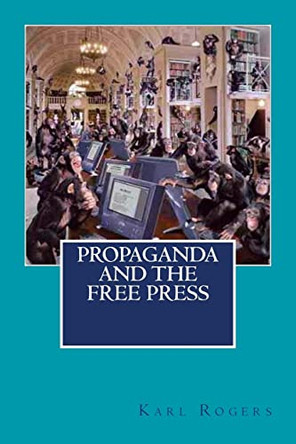 Propaganda and the Free Press by Karl Rogers 9780990360766