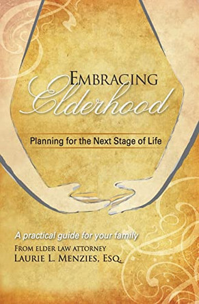 Embracing Elderhood: Planning for the Next Stage of Life by Laurie L Menzies 9780990649700