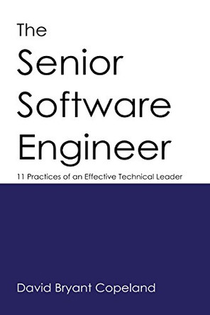 The Senior Software Engineer: 11 Practices of an Effective Technical Leader by David Bryant Copeland 9780990702801