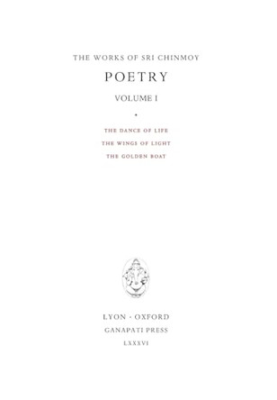 Poetry I: The Dance of Life, The Wings of Light, The Golden Boat by Sri Chinmoy 9780993308062