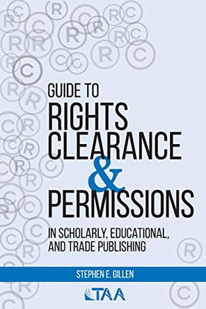 Guide to Rights Clearance & Permissions in Scholarly, Educational, and Trade Publishing by Stephen E Gillen 9780997500431