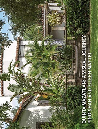 Quinta Mazatlan: A Visual Journey by Pino Shah 9780997998498
