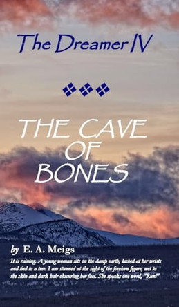 The Dreamer IV THE CAVE OF BONES by E A Meigs 9780998125985