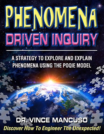 Phenomena-Driven Inquiry: A Strategy to Explore and Explain Phenomena Using the POQIE Model by Vince Mancuso 9780998933009