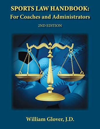 Sports Law Handbook: For Coaches and Administrators - 2nd Edition by William Glover J D 9780999005606