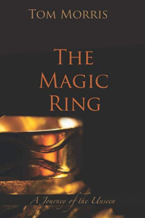 The Magic Ring: A Journey of the Unseen by Tom Morris 9780999352496
