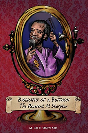 Biography of a Buffoon: On the Most "interesting" Man in Black America: The Reverend Al Sharpton by M Paul Sinclair 9780999474303