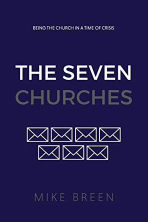The Seven Churches: Being the church in a time of crisis by Mike Breen 9780999898123