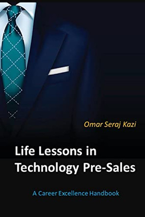Life Lessons in Technology Pre-Sales: A Career Excellence Handbook by Omar Seraj Kazi 9781006580420