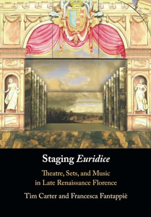 Staging 'Euridice': Theatre, Sets, and Music in Late Renaissance Florence by Tim Carter 9781009005715