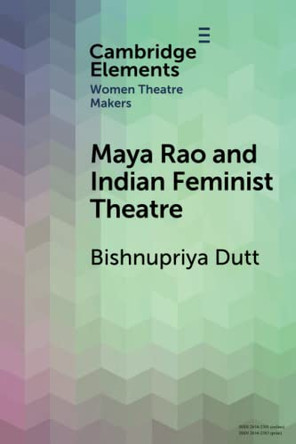 Maya Rao and Indian Feminist Theatre by Bishnupriya Dutt 9781009073172