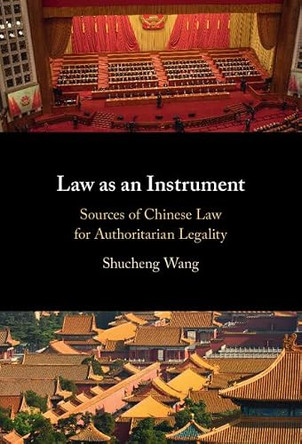 Law as an Instrument: Sources of Chinese Law for Authoritarian Legality by Shucheng Wang 9781009152563