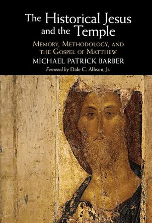 The Historical Jesus and the Temple: Memory, Methodology, and the Gospel of Matthew by Michael Patrick Barber 9781009210850
