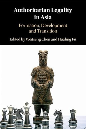 Authoritarian Legality in Asia: Formation, Development and Transition by Weitseng Chen 9781009256513