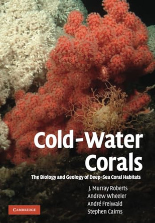 Cold-Water Corals: The Biology and Geology of Deep-Sea Coral Habitats by J. Murray Roberts 9781009263931