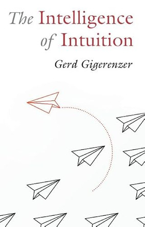 The Intelligence of Intuition by Gerd Gigerenzer 9781009304863