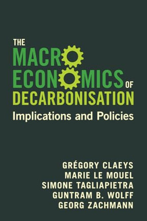 The Macroeconomics of Decarbonisation: Implications and Policies by Grégory Claeys 9781009438391