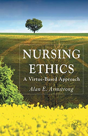 Nursing Ethics: A Virtue-Based Approach by A. Armstrong 9780230244191