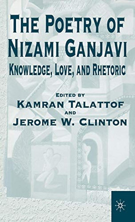 The Poetry of Nizami Ganjavi: Knowledge, Love, and Rhetoric by Na Na 9780312228101