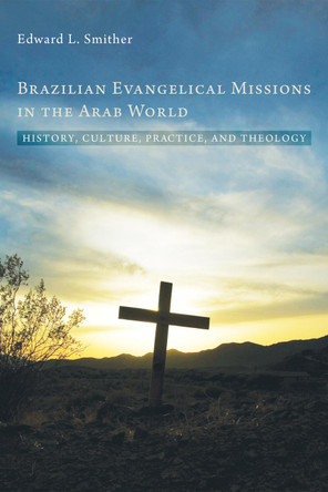 Brazilian Evangelical Missions in the Arab World by Edward L Smither 9781498262217