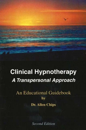 Clinical Hypnotherapy: A Transpersonal Approach --  An Educational Guidebook by Allen S. Chips 9781929661084