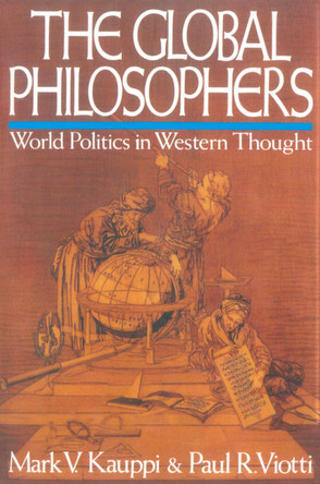 The Global Philosophers: World Politics in Western Thought by Mark V. Kauppi 9780669180336