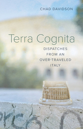 Terra Cognita: Dispatches from an Over-Traveled Italy by Professor of English Chad Davidson 9780807177877