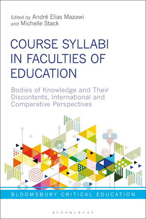Course Syllabi in Faculties of Education: Bodies of Knowledge and their Discontents, International and Comparative Perspectives by Andre Elias Mazawi 9781350192744