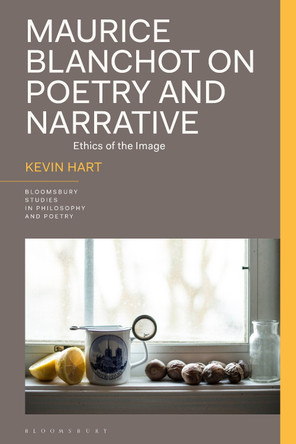 Maurice Blanchot on Poetry and Narrative: Ethics of the Image by Professor Kevin Hart 9781350349056