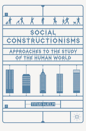 Social Constructionisms: Approaches to the Study of the Human World by Titus Hjelm 9781403940001
