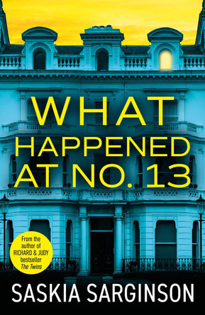 What Happened at No. 13: The BRAND NEW absolutely addictive psychological thriller from Richard & Judy bestselling author Saskia Sarginson by Saskia Sarginson 9781836030263