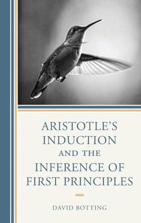 Aristotle's Induction and the Inference of First Principles by David Botting 9781666950212