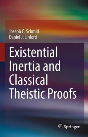 Existential Inertia and Classical Theistic Proofs by Joseph C. Schmid