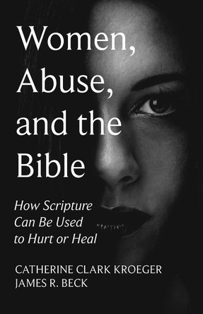 Women, Abuse, and the Bible: How Scripture Can Be Used to Hurt or Heal by Catherine Clark Kroeger 9781532687983