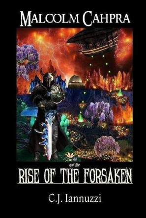 Malcolm Cahpra: Rise of the Forsaken by C J Iannuzzi 9780692578575
