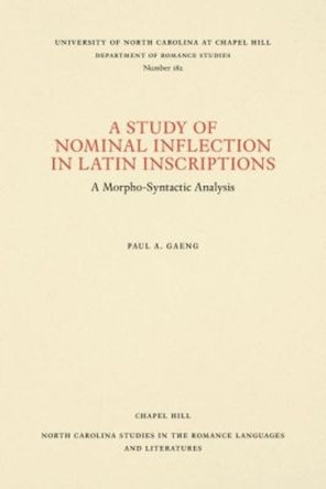 A Study of Nominal Inflection in Latin Inscriptions: A Morpho-Syntactic Analysis by Paul A. Gaeng 9780807891827