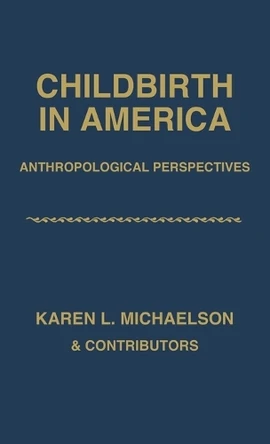 Childbirth in America: Anthropological Perspectives by Karen L. Michaelson 9780897891363