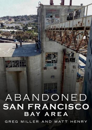 Abandoned San Francisco Bay Area by Greg Miller 9781634991575