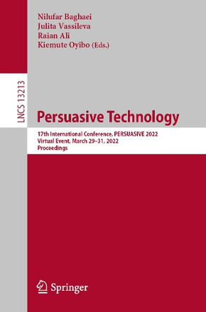 Persuasive Technology: 17th International Conference, PERSUASIVE 2022, Virtual Event, March 29-31, 2022, Proceedings by Nilufar Baghaei 9783030984373