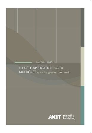Flexible Application-Layer Multicast in Heterogeneous Networks by Christian Hubsch 9783731500216