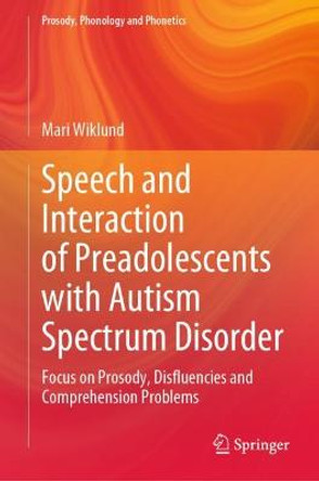 Speech and Interaction of Preadolescents with Autism Spectrum Disorder: Focus on Prosody, Disfluencies and Comprehension Problems by Mari Wiklund