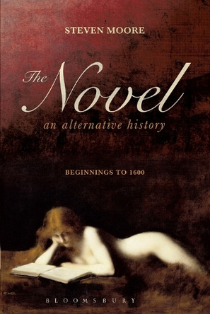 The Novel: An Alternative History: Beginnings to 1600 by Steven Moore 9781441145475