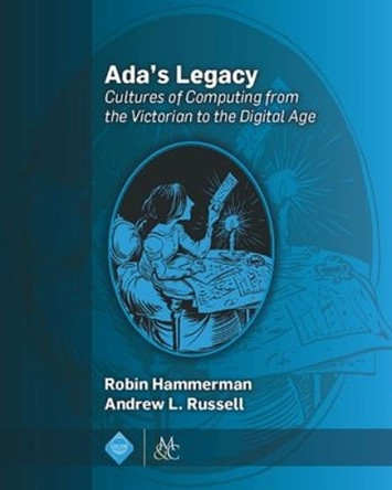 Ada's Legacy: Cultures of Computing from the Victorian to the Digital Age by Robin Hammerman 9781970001518