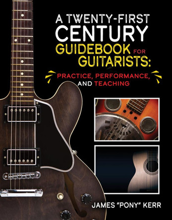 A Twenty-First Century Guidebook for Guitarists: Practice, Performance, and Teaching by James Kerr 9781792496592